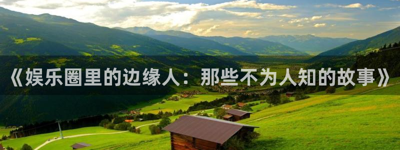 好彩运2注册：《娱乐圈里的边缘人：那些不为人知的故事》