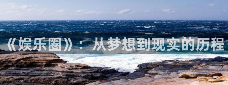 好彩运2体育登录入口：《娱乐圈》：从梦想到现实的历程